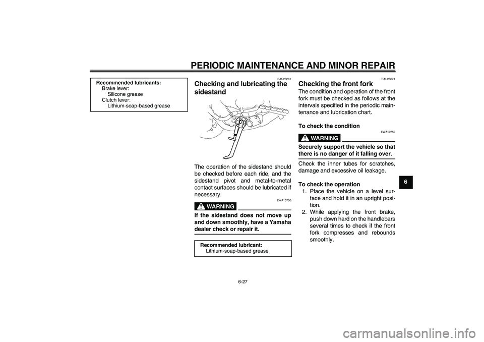 YAMAHA FZ1-N 2008  Owners Manual PERIODIC MAINTENANCE AND MINOR REPAIR
6-27
6
EAU23201
Checking and lubricating the 
sidestand The operation of the sidestand should
be checked before each ride, and the
sidestand pivot and metal-to-me