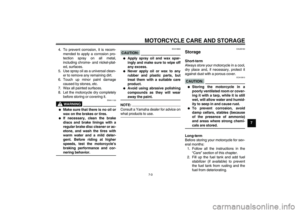 YAMAHA FZ1-N 2008 Owners Manual MOTORCYCLE CARE AND STORAGE
7-3
7 4. To prevent corrosion, it is recom-
mended to apply a corrosion pro-
tection spray on all metal,
including chrome- and nickel-plat-
ed, surfaces.
5. Use spray oil a YAMAHA FZ1-N 2008 Owners Manual MOTORCYCLE CARE AND STORAGE
7-3
7 4. To prevent corrosion, it is recom-
mended to apply a corrosion pro-
tection spray on all metal,
including chrome- and nickel-plat-
ed, surfaces.
5. Use spray oil a