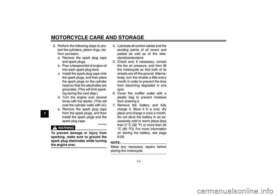 YAMAHA FZ1-N 2008 Owners Manual MOTORCYCLE CARE AND STORAGE
7-4
73. Perform the following steps to pro-
tect the cylinders, piston rings, etc.
from corrosion.
a. Remove the spark plug caps
and spark plugs.
b. Pour a teaspoonful of e YAMAHA FZ1-N 2008 Owners Manual MOTORCYCLE CARE AND STORAGE
7-4
73. Perform the following steps to pro-
tect the cylinders, piston rings, etc.
from corrosion.
a. Remove the spark plug caps
and spark plugs.
b. Pour a teaspoonful of e