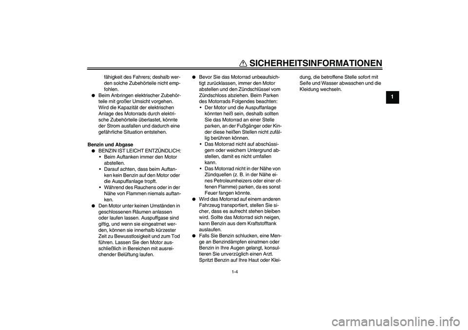 YAMAHA FZ1-N 2008 Betriebsanleitungen (in German) SICHERHEITSINFORMATIONEN
1-4
1
fähigkeit des Fahrers; deshalb wer-
den solche Zubehörteile nicht emp-
fohlen.
Beim Anbringen elektrischer Zubehör-
teile mit großer Umsicht vorgehen.
Wird die Ka YAMAHA FZ1-N 2008 Betriebsanleitungen (in German) SICHERHEITSINFORMATIONEN
1-4
1
fähigkeit des Fahrers; deshalb wer-
den solche Zubehörteile nicht emp-
fohlen.
Beim Anbringen elektrischer Zubehör-
teile mit großer Umsicht vorgehen.
Wird die Ka