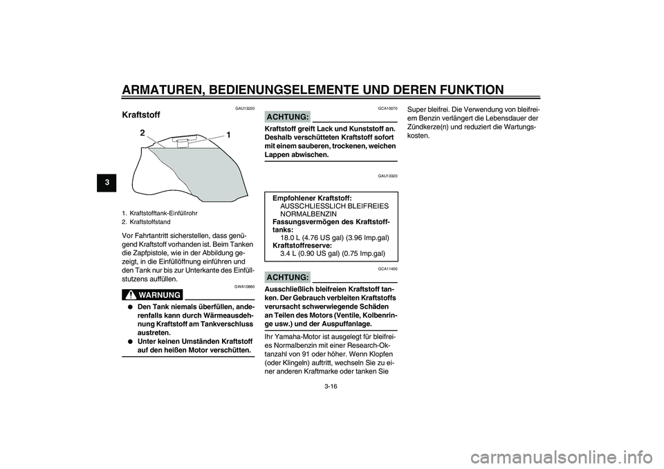YAMAHA FZ1-N 2008 Betriebsanleitungen (in German) ARMATUREN, BEDIENUNGSELEMENTE UND DEREN FUNKTION
3-16
3
GAU13220
Kraftstoff Vor Fahrtantritt sicherstellen, dass genü-
gend Kraftstoff vorhanden ist. Beim Tanken
die Zapfpistole, wie in der Abbildun YAMAHA FZ1-N 2008 Betriebsanleitungen (in German) ARMATUREN, BEDIENUNGSELEMENTE UND DEREN FUNKTION
3-16
3
GAU13220
Kraftstoff Vor Fahrtantritt sicherstellen, dass genü-
gend Kraftstoff vorhanden ist. Beim Tanken
die Zapfpistole, wie in der Abbildun