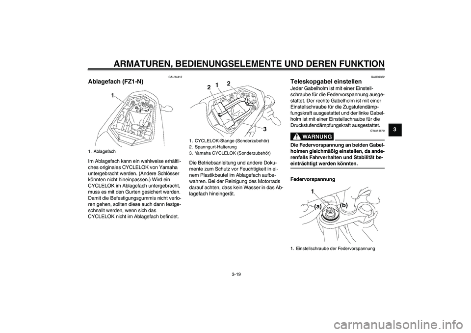 YAMAHA FZ1-N 2008 Betriebsanleitungen (in German) ARMATUREN, BEDIENUNGSELEMENTE UND DEREN FUNKTION
3-19
3
GAU14412
Ablagefach (FZ1-N)Im Ablagefach kann ein wahlweise erhältli-
ches originales CYCLELOK von Yamaha
untergebracht werden. (Andere Schlö YAMAHA FZ1-N 2008 Betriebsanleitungen (in German) ARMATUREN, BEDIENUNGSELEMENTE UND DEREN FUNKTION
3-19
3
GAU14412
Ablagefach (FZ1-N)Im Ablagefach kann ein wahlweise erhältli-
ches originales CYCLELOK von Yamaha
untergebracht werden. (Andere Schlö