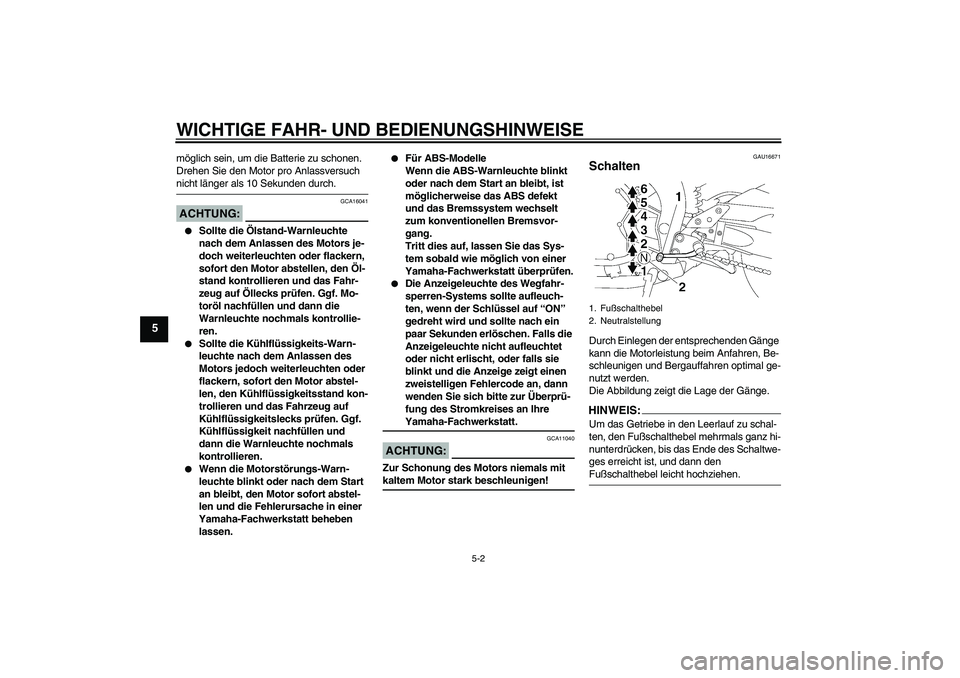 YAMAHA FZ1-N 2008 Betriebsanleitungen (in German) WICHTIGE FAHR- UND BEDIENUNGSHINWEISE
5-2
5
möglich sein, um die Batterie zu schonen.
Drehen Sie den Motor pro Anlassversuch nicht länger als 10 Sekunden durch.ACHTUNG:
GCA16041
Sollte die Ölsta YAMAHA FZ1-N 2008 Betriebsanleitungen (in German) WICHTIGE FAHR- UND BEDIENUNGSHINWEISE
5-2
5
möglich sein, um die Batterie zu schonen.
Drehen Sie den Motor pro Anlassversuch nicht länger als 10 Sekunden durch.ACHTUNG:
GCA16041
Sollte die Ölsta