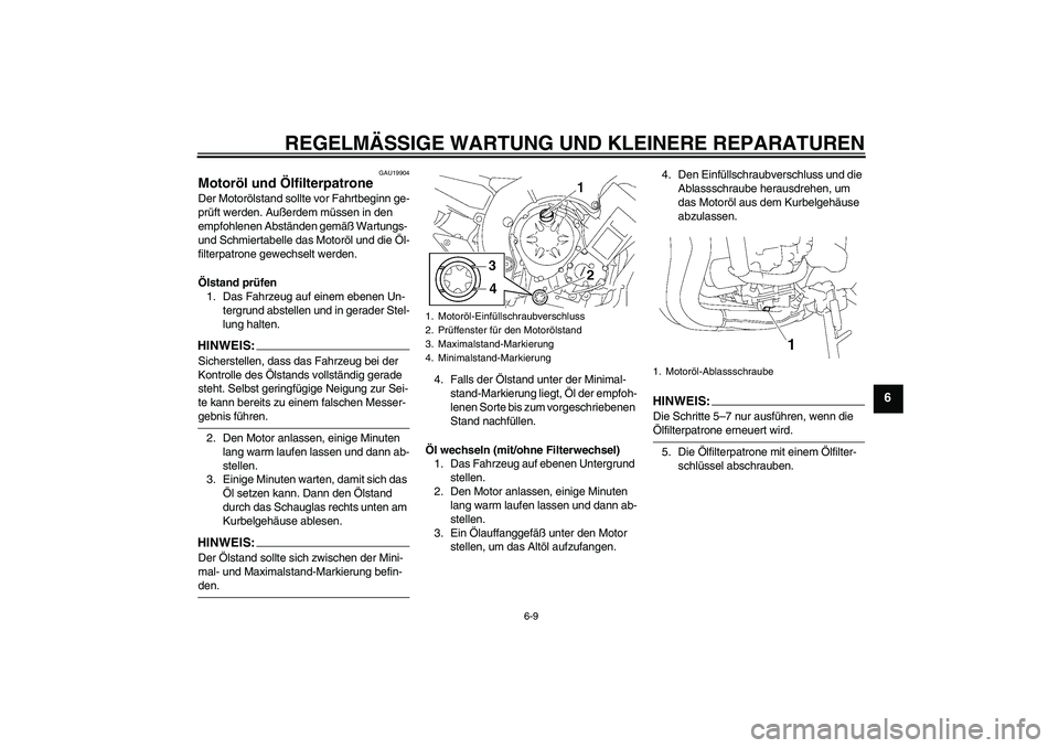 YAMAHA FZ1-N 2008 Betriebsanleitungen (in German) REGELMÄSSIGE WARTUNG UND KLEINERE REPARATUREN
6-9
6
GAU19904
Motoröl und Ölfilterpatrone Der Motorölstand sollte vor Fahrtbeginn ge-
prüft werden. Außerdem müssen in den
empfohlenen Abständen YAMAHA FZ1-N 2008 Betriebsanleitungen (in German) REGELMÄSSIGE WARTUNG UND KLEINERE REPARATUREN
6-9
6
GAU19904
Motoröl und Ölfilterpatrone Der Motorölstand sollte vor Fahrtbeginn ge-
prüft werden. Außerdem müssen in den
empfohlenen Abständen
