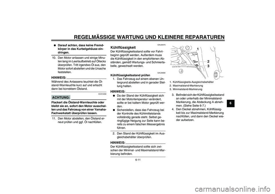 YAMAHA FZ1-N 2008 Betriebsanleitungen (in German) REGELMÄSSIGE WARTUNG UND KLEINERE REPARATUREN
6-11
6
Darauf achten, dass keine Fremd-
körper in das Kurbelgehäuse ein-dringen.
10. Den Motor anlassen und einige Minu-
ten lang im Leerlaufbetrieb YAMAHA FZ1-N 2008 Betriebsanleitungen (in German) REGELMÄSSIGE WARTUNG UND KLEINERE REPARATUREN
6-11
6
Darauf achten, dass keine Fremd-
körper in das Kurbelgehäuse ein-dringen.
10. Den Motor anlassen und einige Minu-
ten lang im Leerlaufbetrieb