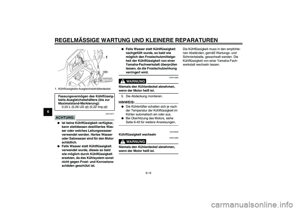 YAMAHA FZ1-N 2008 Betriebsanleitungen (in German) REGELMÄSSIGE WARTUNG UND KLEINERE REPARATUREN
6-12
6
ACHTUNG:
GCA10471
Ist keine Kühlflüssigkeit verfügbar,
kann stattdessen destilliertes Was-
ser oder weiches Leitungswasser
verwendet werden YAMAHA FZ1-N 2008 Betriebsanleitungen (in German) REGELMÄSSIGE WARTUNG UND KLEINERE REPARATUREN
6-12
6
ACHTUNG:
GCA10471
Ist keine Kühlflüssigkeit verfügbar,
kann stattdessen destilliertes Was-
ser oder weiches Leitungswasser
verwendet werden