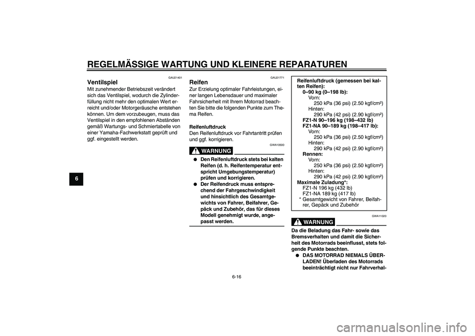 YAMAHA FZ1-N 2008 Betriebsanleitungen (in German) REGELMÄSSIGE WARTUNG UND KLEINERE REPARATUREN
6-16
6
GAU21401
Ventilspiel Mit zunehmender Betriebszeit verändert
sich das Ventilspiel, wodurch die Zylinder-
füllung nicht mehr den optimalen Wert e YAMAHA FZ1-N 2008 Betriebsanleitungen (in German) REGELMÄSSIGE WARTUNG UND KLEINERE REPARATUREN
6-16
6
GAU21401
Ventilspiel Mit zunehmender Betriebszeit verändert
sich das Ventilspiel, wodurch die Zylinder-
füllung nicht mehr den optimalen Wert e