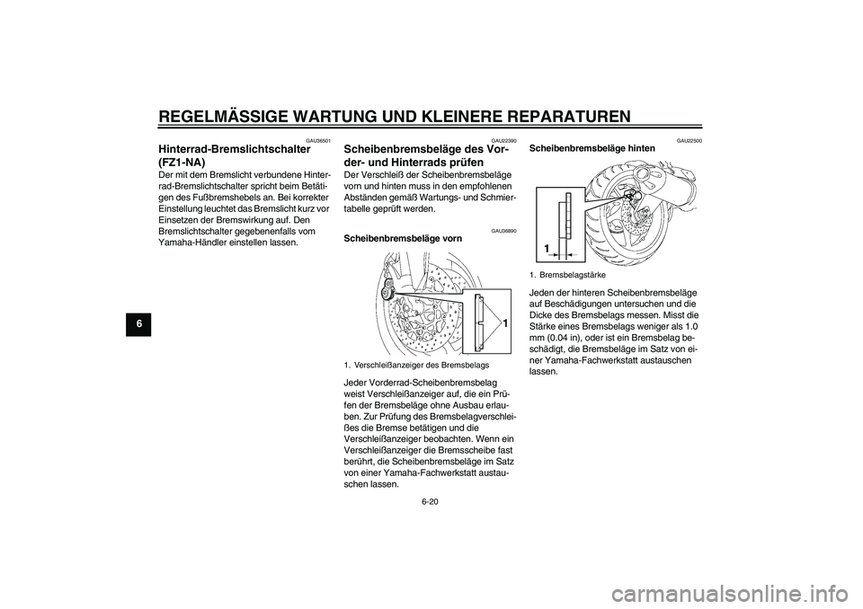 YAMAHA FZ1-N 2008 Betriebsanleitungen (in German) REGELMÄSSIGE WARTUNG UND KLEINERE REPARATUREN
6-20
6
GAU36501
Hinterrad-Bremslichtschalter
(FZ1-NA)Der mit dem Bremslicht verbundene Hinter-
rad-Bremslichtschalter spricht beim Betäti-
gen des Fuß YAMAHA FZ1-N 2008 Betriebsanleitungen (in German) REGELMÄSSIGE WARTUNG UND KLEINERE REPARATUREN
6-20
6
GAU36501
Hinterrad-Bremslichtschalter
(FZ1-NA)Der mit dem Bremslicht verbundene Hinter-
rad-Bremslichtschalter spricht beim Betäti-
gen des Fuß