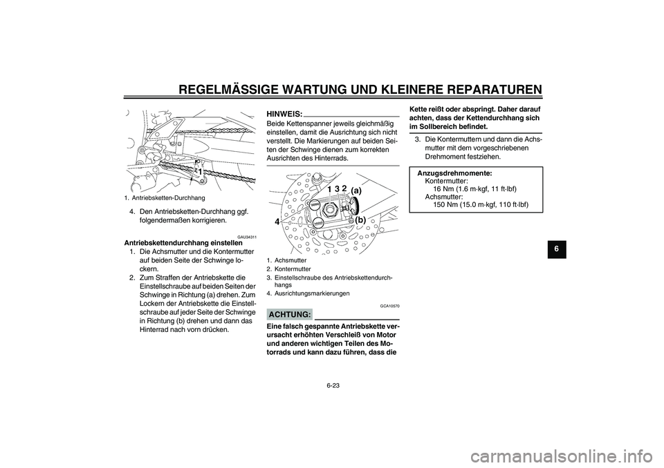 YAMAHA FZ1-N 2008 Betriebsanleitungen (in German) REGELMÄSSIGE WARTUNG UND KLEINERE REPARATUREN
6-23
6
4. Den Antriebsketten-Durchhang ggf.
folgendermaßen korrigieren.
GAU34311
Antriebskettendurchhang einstellen
1. Die Achsmutter und die Kontermut YAMAHA FZ1-N 2008 Betriebsanleitungen (in German) REGELMÄSSIGE WARTUNG UND KLEINERE REPARATUREN
6-23
6
4. Den Antriebsketten-Durchhang ggf.
folgendermaßen korrigieren.
GAU34311
Antriebskettendurchhang einstellen
1. Die Achsmutter und die Kontermut
