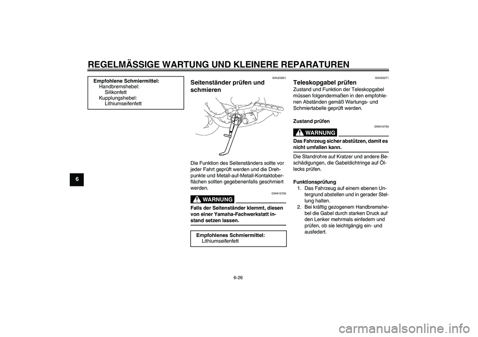 YAMAHA FZ1-N 2008 Betriebsanleitungen (in German) REGELMÄSSIGE WARTUNG UND KLEINERE REPARATUREN
6-26
6
GAU23201
Seitenständer prüfen und
schmieren Die Funktion des Seitenständers sollte vor
jeder Fahrt geprüft werden und die Dreh-
punkte und M YAMAHA FZ1-N 2008 Betriebsanleitungen (in German) REGELMÄSSIGE WARTUNG UND KLEINERE REPARATUREN
6-26
6
GAU23201
Seitenständer prüfen und
schmieren Die Funktion des Seitenständers sollte vor
jeder Fahrt geprüft werden und die Dreh-
punkte und M