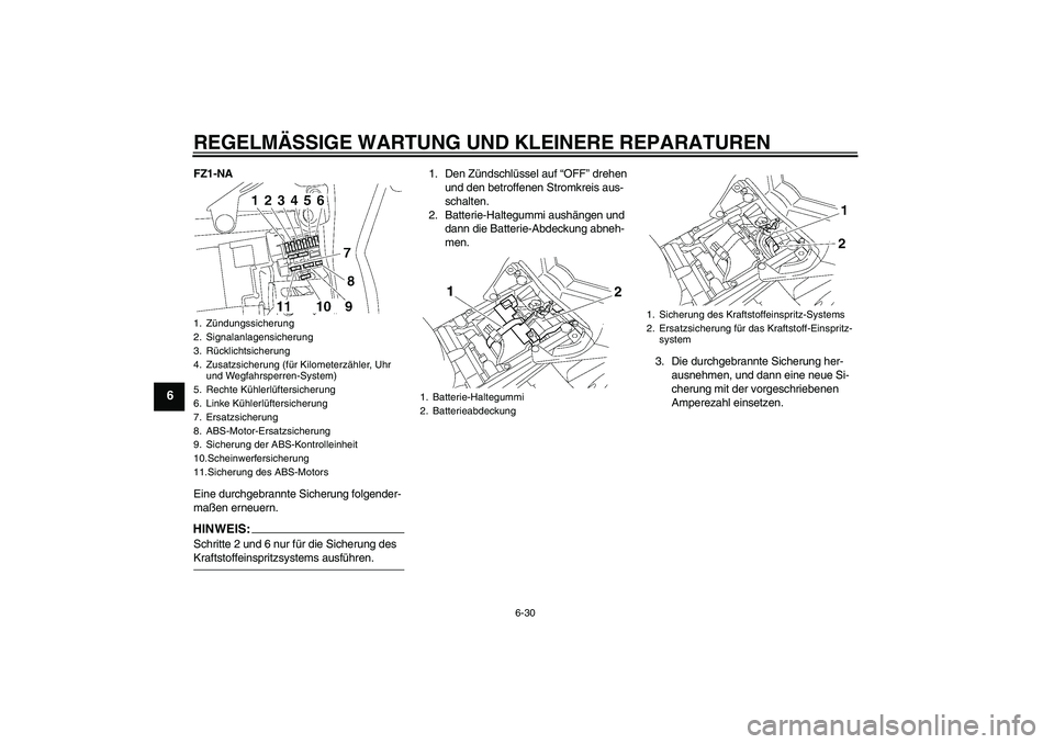 YAMAHA FZ1-N 2008 Betriebsanleitungen (in German) REGELMÄSSIGE WARTUNG UND KLEINERE REPARATUREN
6-30
6
FZ1-NA
Eine durchgebrannte Sicherung folgender-
maßen erneuern.HINWEIS:Schritte 2 und 6 nur für die Sicherung des Kraftstoffeinspritzsystems aus YAMAHA FZ1-N 2008 Betriebsanleitungen (in German) REGELMÄSSIGE WARTUNG UND KLEINERE REPARATUREN
6-30
6
FZ1-NA
Eine durchgebrannte Sicherung folgender-
maßen erneuern.HINWEIS:Schritte 2 und 6 nur für die Sicherung des Kraftstoffeinspritzsystems aus