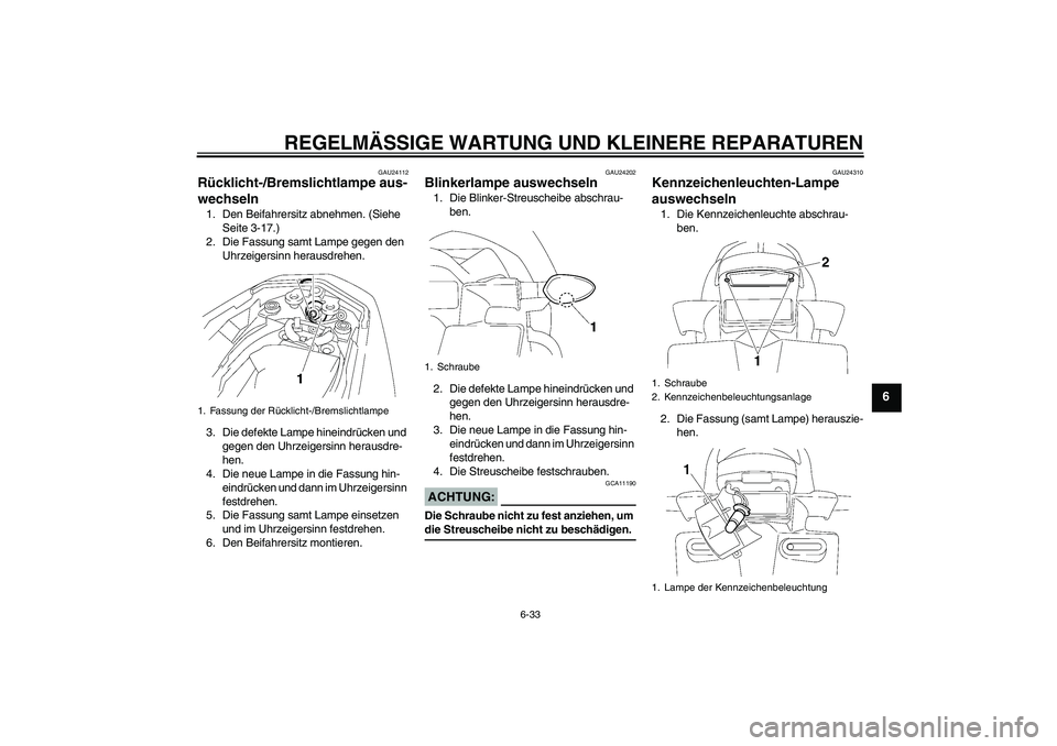 YAMAHA FZ1-N 2008 Betriebsanleitungen (in German) REGELMÄSSIGE WARTUNG UND KLEINERE REPARATUREN
6-33
6
GAU24112
Rücklicht-/Bremslichtlampe aus-
wechseln 1. Den Beifahrersitz abnehmen. (Siehe
Seite 3-17.)
2. Die Fassung samt Lampe gegen den
Uhrzei YAMAHA FZ1-N 2008 Betriebsanleitungen (in German) REGELMÄSSIGE WARTUNG UND KLEINERE REPARATUREN
6-33
6
GAU24112
Rücklicht-/Bremslichtlampe aus-
wechseln 1. Den Beifahrersitz abnehmen. (Siehe
Seite 3-17.)
2. Die Fassung samt Lampe gegen den
Uhrzei