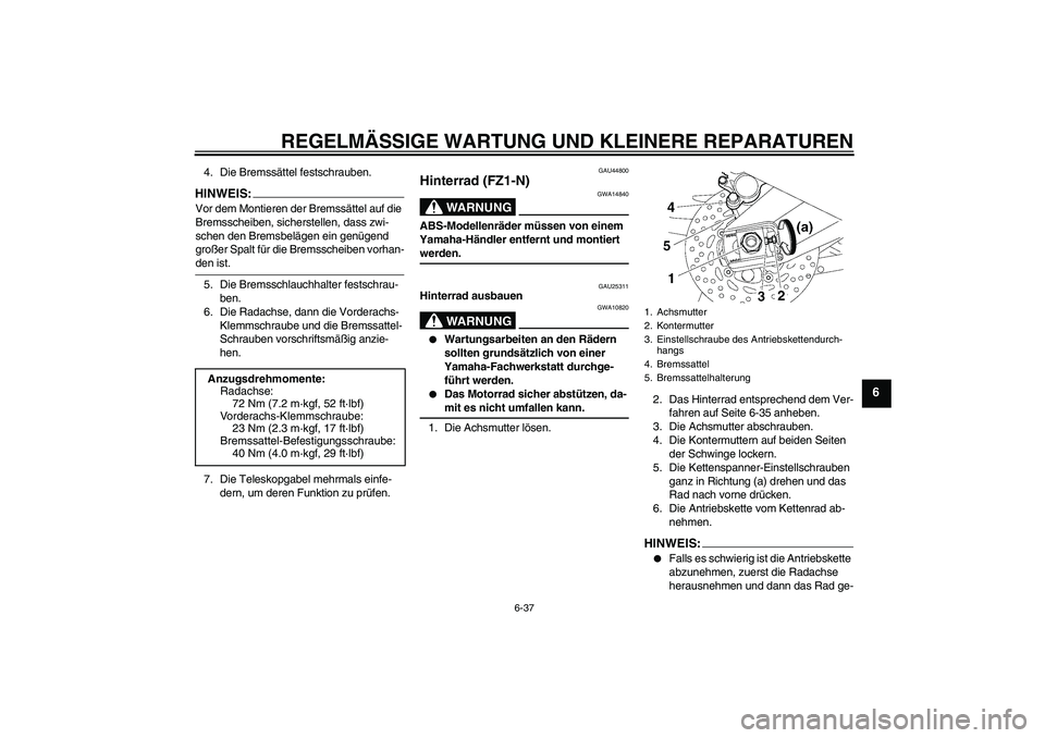 YAMAHA FZ1-N 2008 Betriebsanleitungen (in German) REGELMÄSSIGE WARTUNG UND KLEINERE REPARATUREN
6-37
6
4. Die Bremssättel festschrauben.HINWEIS:Vor dem Montieren der Bremssättel auf die
Bremsscheiben, sicherstellen, dass zwi-
schen den Bremsbelä YAMAHA FZ1-N 2008 Betriebsanleitungen (in German) REGELMÄSSIGE WARTUNG UND KLEINERE REPARATUREN
6-37
6
4. Die Bremssättel festschrauben.HINWEIS:Vor dem Montieren der Bremssättel auf die
Bremsscheiben, sicherstellen, dass zwi-
schen den Bremsbelä
