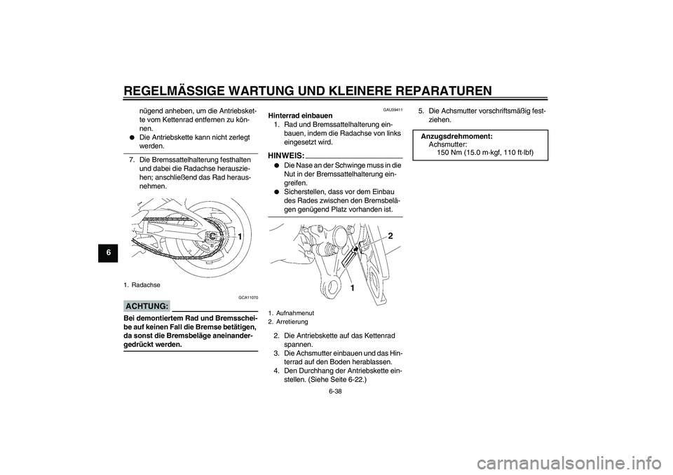 YAMAHA FZ1-N 2008 Betriebsanleitungen (in German) REGELMÄSSIGE WARTUNG UND KLEINERE REPARATUREN
6-38
6
nügend anheben, um die Antriebsket-
te vom Kettenrad entfernen zu kön-
nen.
Die Antriebskette kann nicht zerlegt werden.
7. Die Bremssattelhal YAMAHA FZ1-N 2008 Betriebsanleitungen (in German) REGELMÄSSIGE WARTUNG UND KLEINERE REPARATUREN
6-38
6
nügend anheben, um die Antriebsket-
te vom Kettenrad entfernen zu kön-
nen.
Die Antriebskette kann nicht zerlegt werden.
7. Die Bremssattelhal