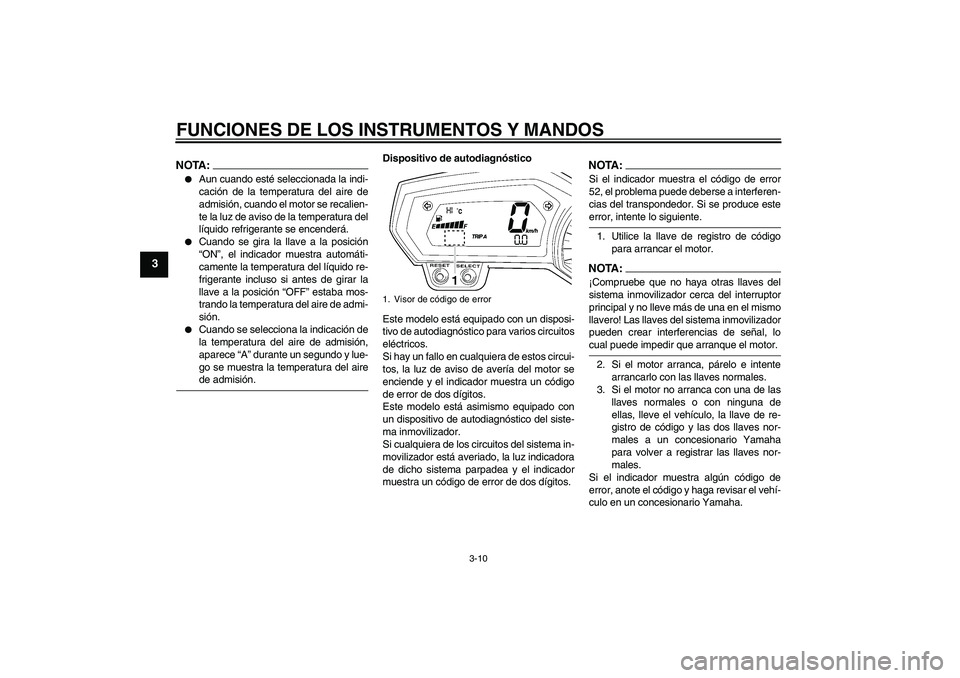 YAMAHA FZ1-N 2008 Manuale de Empleo (in Spanish) FUNCIONES DE LOS INSTRUMENTOS Y MANDOS
3-10
3
NOTA:
Aun cuando esté seleccionada la indi-
cación de la temperatura del aire de
admisión, cuando el motor se recalien-
te la luz de aviso de la tempe YAMAHA FZ1-N 2008 Manuale de Empleo (in Spanish) FUNCIONES DE LOS INSTRUMENTOS Y MANDOS
3-10
3
NOTA:
Aun cuando esté seleccionada la indi-
cación de la temperatura del aire de
admisión, cuando el motor se recalien-
te la luz de aviso de la tempe