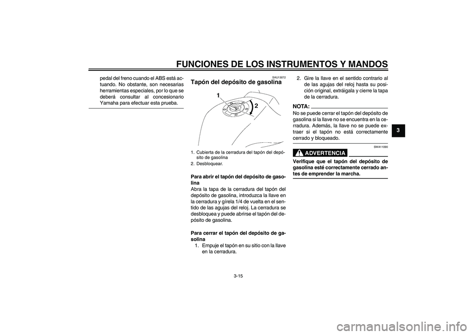 YAMAHA FZ1-N 2008 Manuale de Empleo (in Spanish) FUNCIONES DE LOS INSTRUMENTOS Y MANDOS
3-15
3
pedal del freno cuando el ABS está ac-
tuando. No obstante, son necesarias
herramientas especiales, por lo que se
deberá consultar al concesionarioYamah YAMAHA FZ1-N 2008 Manuale de Empleo (in Spanish) FUNCIONES DE LOS INSTRUMENTOS Y MANDOS
3-15
3
pedal del freno cuando el ABS está ac-
tuando. No obstante, son necesarias
herramientas especiales, por lo que se
deberá consultar al concesionarioYamah