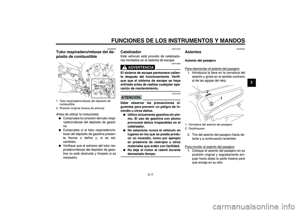 YAMAHA FZ1-N 2008 Manuale de Empleo (in Spanish) FUNCIONES DE LOS INSTRUMENTOS Y MANDOS
3-17
3
SAU39450
Tubo respiradero/rebose del de-
pósito de combustible Antes de utilizar la motocicleta:
Compruebe la conexión del tubo respi-
radero/rebose de YAMAHA FZ1-N 2008 Manuale de Empleo (in Spanish) FUNCIONES DE LOS INSTRUMENTOS Y MANDOS
3-17
3
SAU39450
Tubo respiradero/rebose del de-
pósito de combustible Antes de utilizar la motocicleta:
Compruebe la conexión del tubo respi-
radero/rebose de