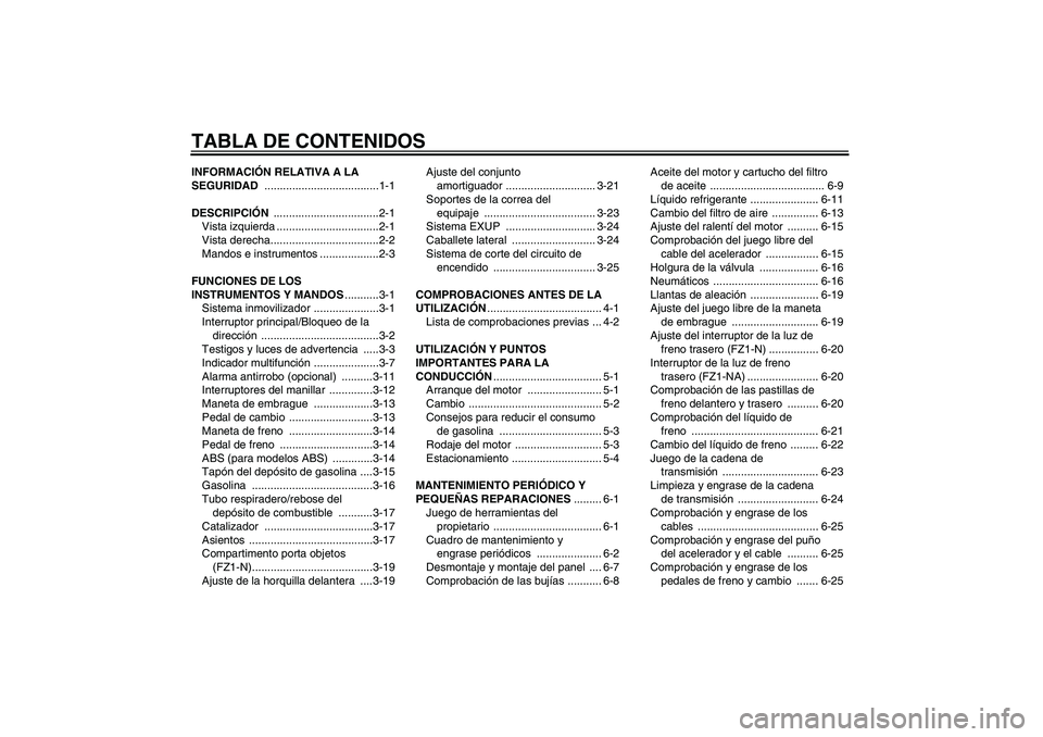 YAMAHA FZ1-N 2008 Manuale de Empleo (in Spanish) TABLA DE CONTENIDOSINFORMACIÓN RELATIVA A LA
SEGURIDAD .....................................1-1
DESCRIPCIÓN ..................................2-1
Vista izquierda .................................2- YAMAHA FZ1-N 2008 Manuale de Empleo (in Spanish) TABLA DE CONTENIDOSINFORMACIÓN RELATIVA A LA
SEGURIDAD .....................................1-1
DESCRIPCIÓN ..................................2-1
Vista izquierda .................................2-