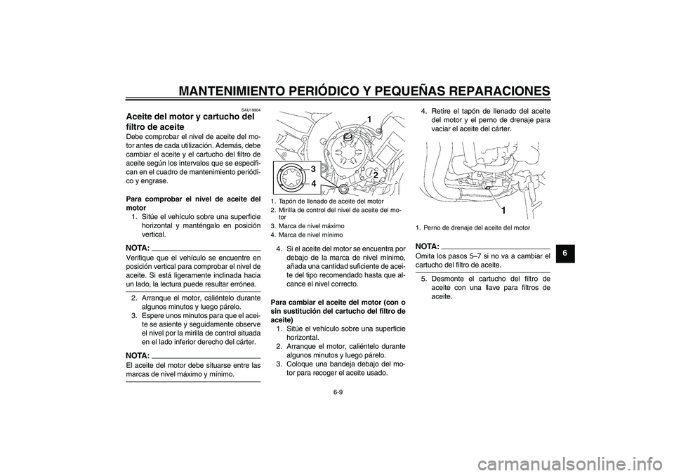 YAMAHA FZ1-N 2008 Manuale de Empleo (in Spanish) MANTENIMIENTO PERIÓDICO Y PEQUEÑAS REPARACIONES
6-9
6
SAU19904
Aceite del motor y cartucho del
filtro de aceite Debe comprobar el nivel de aceite del mo-
tor antes de cada utilización. Además, de YAMAHA FZ1-N 2008 Manuale de Empleo (in Spanish) MANTENIMIENTO PERIÓDICO Y PEQUEÑAS REPARACIONES
6-9
6
SAU19904
Aceite del motor y cartucho del
filtro de aceite Debe comprobar el nivel de aceite del mo-
tor antes de cada utilización. Además, de