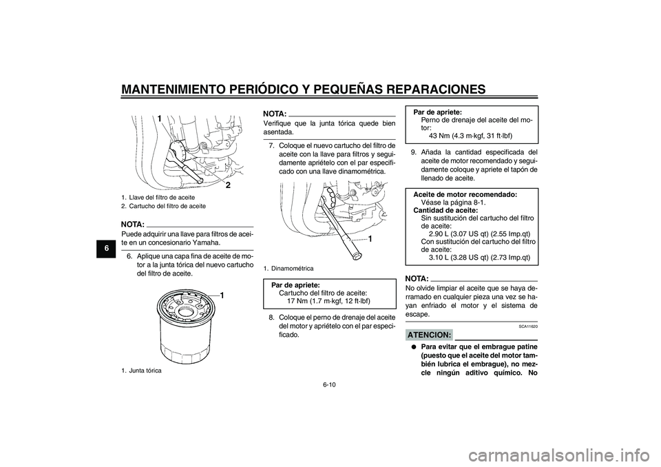 YAMAHA FZ1-N 2008 Manuale de Empleo (in Spanish) MANTENIMIENTO PERIÓDICO Y PEQUEÑAS REPARACIONES
6-10
6
NOTA:Puede adquirir una llave para filtros de acei-te en un concesionario Yamaha.
6. Aplique una capa fina de aceite de mo-
tor a la junta tór YAMAHA FZ1-N 2008 Manuale de Empleo (in Spanish) MANTENIMIENTO PERIÓDICO Y PEQUEÑAS REPARACIONES
6-10
6
NOTA:Puede adquirir una llave para filtros de acei-te en un concesionario Yamaha.
6. Aplique una capa fina de aceite de mo-
tor a la junta tór