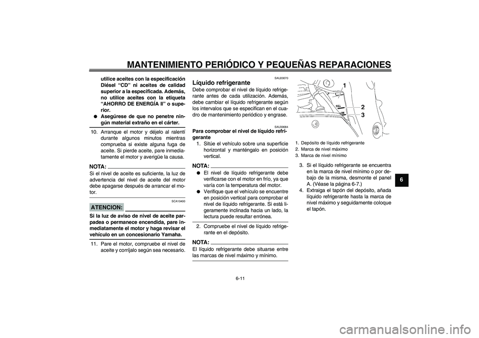 YAMAHA FZ1-N 2008 Manuale de Empleo (in Spanish) MANTENIMIENTO PERIÓDICO Y PEQUEÑAS REPARACIONES
6-11
6
utilice aceites con la especificación
Diésel “CD” ni aceites de calidad
superior a la especificada. Además,
no utilice aceites con la et YAMAHA FZ1-N 2008 Manuale de Empleo (in Spanish) MANTENIMIENTO PERIÓDICO Y PEQUEÑAS REPARACIONES
6-11
6
utilice aceites con la especificación
Diésel “CD” ni aceites de calidad
superior a la especificada. Además,
no utilice aceites con la et