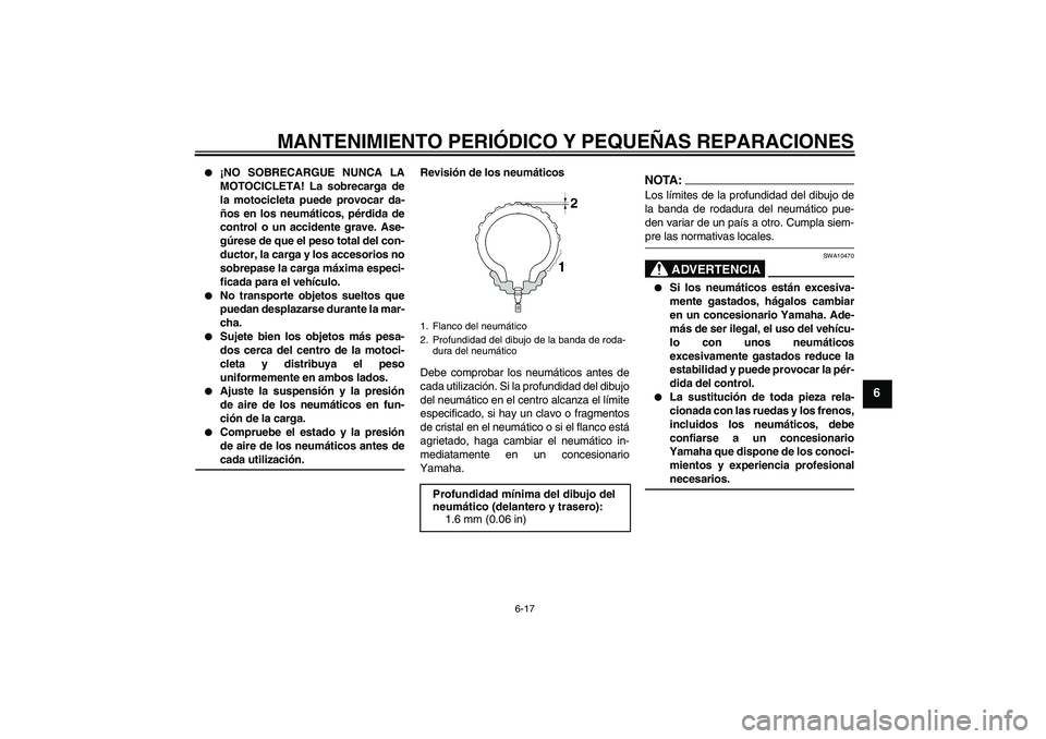 YAMAHA FZ1-N 2008 Manuale de Empleo (in Spanish) MANTENIMIENTO PERIÓDICO Y PEQUEÑAS REPARACIONES
6-17
6
¡NO SOBRECARGUE NUNCA LA
MOTOCICLETA! La sobrecarga de
la motocicleta puede provocar da-
ños en los neumáticos, pérdida de
control o un a YAMAHA FZ1-N 2008 Manuale de Empleo (in Spanish) MANTENIMIENTO PERIÓDICO Y PEQUEÑAS REPARACIONES
6-17
6
¡NO SOBRECARGUE NUNCA LA
MOTOCICLETA! La sobrecarga de
la motocicleta puede provocar da-
ños en los neumáticos, pérdida de
control o un a