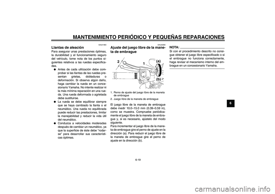 YAMAHA FZ1-N 2008 Manuale de Empleo (in Spanish) MANTENIMIENTO PERIÓDICO Y PEQUEÑAS REPARACIONES
6-19
6
SAU21960
Llantas de aleación Para asegurar unas prestaciones óptimas,
la durabilidad y el funcionamiento seguro
del vehículo, tome nota de l YAMAHA FZ1-N 2008 Manuale de Empleo (in Spanish) MANTENIMIENTO PERIÓDICO Y PEQUEÑAS REPARACIONES
6-19
6
SAU21960
Llantas de aleación Para asegurar unas prestaciones óptimas,
la durabilidad y el funcionamiento seguro
del vehículo, tome nota de l