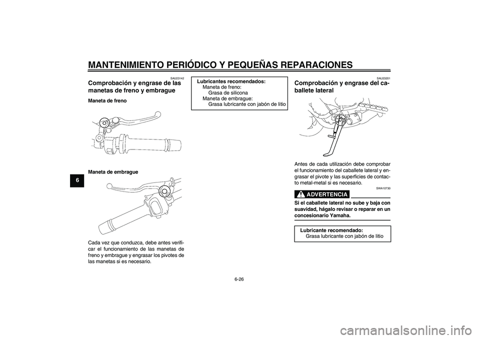 YAMAHA FZ1-N 2008  Manuale de Empleo (in Spanish) MANTENIMIENTO PERIÓDICO Y PEQUEÑAS REPARACIONES
6-26
6
SAU23142
Comprobación y engrase de las 
manetas de freno y embrague Maneta de freno
Maneta de embrague
Cada vez que conduzca, debe antes verif