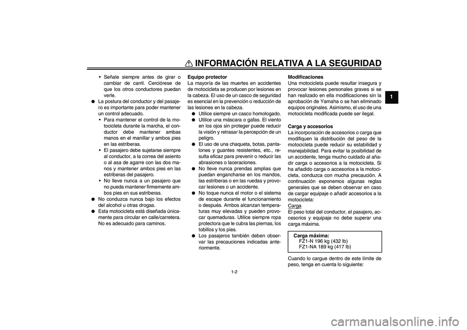 YAMAHA FZ1-N 2008 Manuale de Empleo (in Spanish) INFORMACIÓN RELATIVA A LA SEGURIDAD
1-2
1
Señale siempre antes de girar o
cambiar de carril. Cerciórese de
que los otros conductores puedan
verle.
La postura del conductor y del pasaje-
ro es im YAMAHA FZ1-N 2008 Manuale de Empleo (in Spanish) INFORMACIÓN RELATIVA A LA SEGURIDAD
1-2
1
Señale siempre antes de girar o
cambiar de carril. Cerciórese de
que los otros conductores puedan
verle.
La postura del conductor y del pasaje-
ro es im