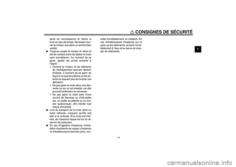YAMAHA FZ1-N 2008 Notices Demploi (in French) CONSIGNES DE SÉCURITÉ
1-4
1
perte de connaissance et même la
mort en peu de temps. Ne laisser tour-
ner le moteur que dans un endroit bien
ventilé.
Toujours couper le moteur et retirer la
clé d YAMAHA FZ1-N 2008 Notices Demploi (in French) CONSIGNES DE SÉCURITÉ
1-4
1
perte de connaissance et même la
mort en peu de temps. Ne laisser tour-
ner le moteur que dans un endroit bien
ventilé.
Toujours couper le moteur et retirer la
clé d