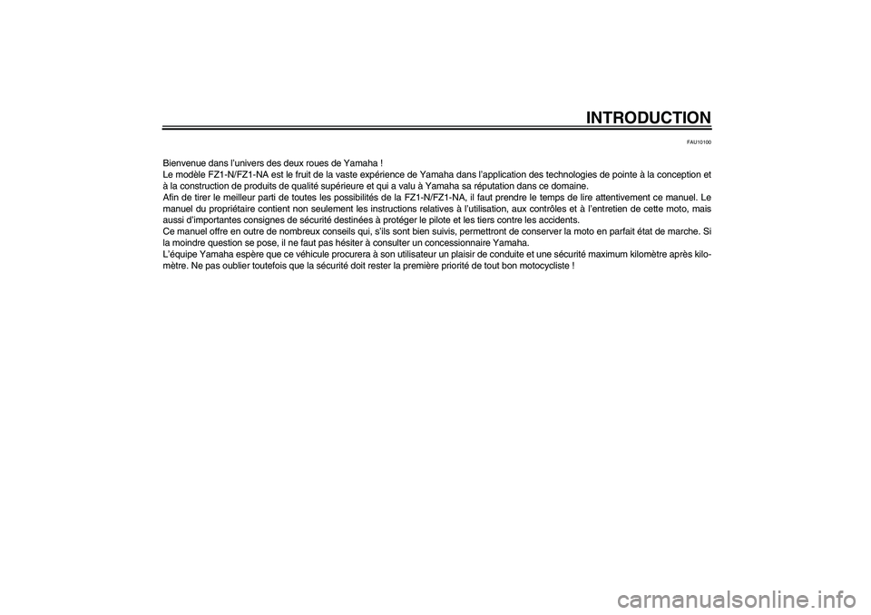 YAMAHA FZ1-N 2008  Notices Demploi (in French) INTRODUCTION
FAU10100
Bienvenue dans l’univers des deux roues de Yamaha !
Le modèle FZ1-N/FZ1-NA est le fruit de la vaste expérience de Yamaha dans l’application des technologies de pointe à la