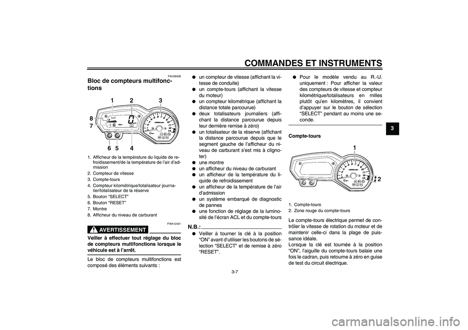 YAMAHA FZ1-N 2008 Notices Demploi (in French) COMMANDES ET INSTRUMENTS
3-7
3
FAU39426
Bloc de compteurs multifonc-
tions
AVERTISSEMENT
FWA12421
Veiller à effectuer tout réglage du bloc
de compteurs multifonctions lorsque levéhicule est à l YAMAHA FZ1-N 2008 Notices Demploi (in French) COMMANDES ET INSTRUMENTS
3-7
3
FAU39426
Bloc de compteurs multifonc-
tions
AVERTISSEMENT
FWA12421
Veiller à effectuer tout réglage du bloc
de compteurs multifonctions lorsque levéhicule est à l