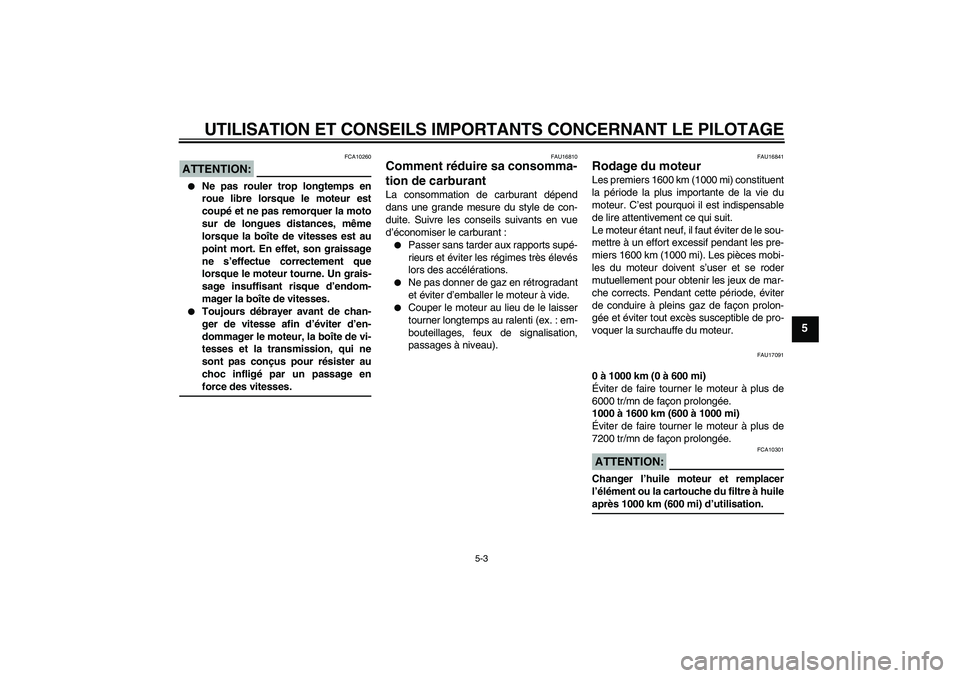 YAMAHA FZ1-N 2008 Notices Demploi (in French) UTILISATION ET CONSEILS IMPORTANTS CONCERNANT LE PILOTAGE
5-3
5
ATTENTION:
FCA10260
Ne pas rouler trop longtemps en
roue libre lorsque le moteur est
coupé et ne pas remorquer la moto
sur de longues YAMAHA FZ1-N 2008 Notices Demploi (in French) UTILISATION ET CONSEILS IMPORTANTS CONCERNANT LE PILOTAGE
5-3
5
ATTENTION:
FCA10260
Ne pas rouler trop longtemps en
roue libre lorsque le moteur est
coupé et ne pas remorquer la moto
sur de longues
