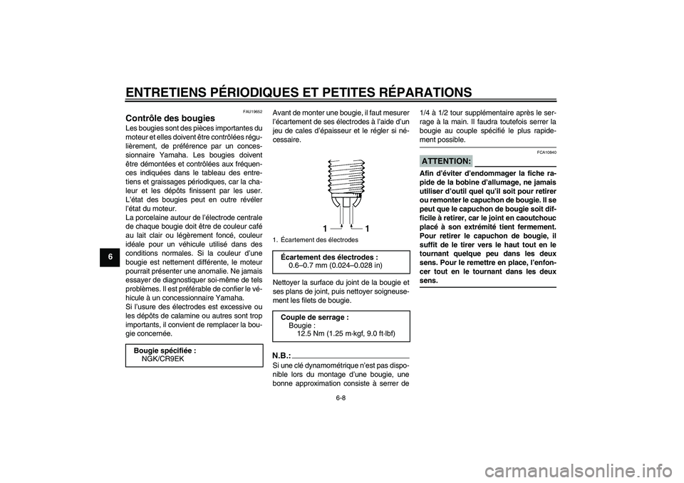 YAMAHA FZ1-N 2008 Notices Demploi (in French) ENTRETIENS PÉRIODIQUES ET PETITES RÉPARATIONS
6-8
6
FAU19652
Contrôle des bougies Les bougies sont des pièces importantes du
moteur et elles doivent être contrôlées régu-
lièrement, de préf YAMAHA FZ1-N 2008 Notices Demploi (in French) ENTRETIENS PÉRIODIQUES ET PETITES RÉPARATIONS
6-8
6
FAU19652
Contrôle des bougies Les bougies sont des pièces importantes du
moteur et elles doivent être contrôlées régu-
lièrement, de préf