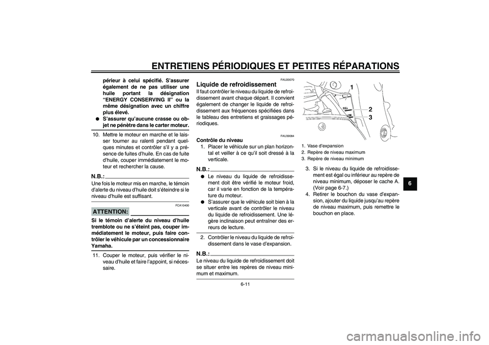 YAMAHA FZ1-N 2008 Notices Demploi (in French) ENTRETIENS PÉRIODIQUES ET PETITES RÉPARATIONS
6-11
6
périeur à celui spécifié. S’assurer
également de ne pas utiliser une
huile portant la désignation
“ENERGY CONSERVING II” ou la
même YAMAHA FZ1-N 2008 Notices Demploi (in French) ENTRETIENS PÉRIODIQUES ET PETITES RÉPARATIONS
6-11
6
périeur à celui spécifié. S’assurer
également de ne pas utiliser une
huile portant la désignation
“ENERGY CONSERVING II” ou la
même