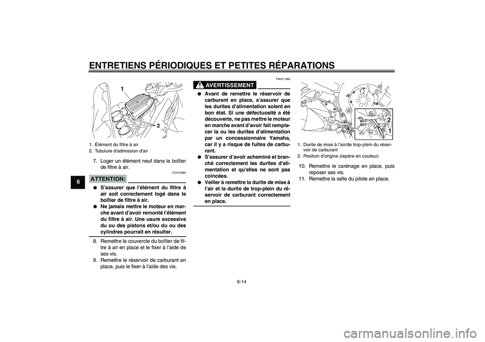 YAMAHA FZ1-N 2008 Notices Demploi (in French) ENTRETIENS PÉRIODIQUES ET PETITES RÉPARATIONS
6-14
6
7. Loger un élément neuf dans le boîtier
de filtre à air.ATTENTION:
FCA10480
S’assurer que l’élément du filtre à
air soit correcteme YAMAHA FZ1-N 2008 Notices Demploi (in French) ENTRETIENS PÉRIODIQUES ET PETITES RÉPARATIONS
6-14
6
7. Loger un élément neuf dans le boîtier
de filtre à air.ATTENTION:
FCA10480
S’assurer que l’élément du filtre à
air soit correcteme