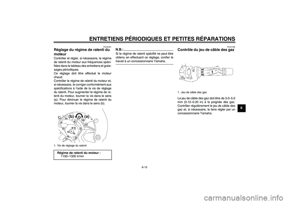 YAMAHA FZ1-N 2008 Notices Demploi (in French) ENTRETIENS PÉRIODIQUES ET PETITES RÉPARATIONS
6-15
6
FAU34301
Réglage du régime de ralenti du
moteur Contrôler et régler, si nécessaire, le régime
de ralenti du moteur aux fréquences spéci- YAMAHA FZ1-N 2008 Notices Demploi (in French) ENTRETIENS PÉRIODIQUES ET PETITES RÉPARATIONS
6-15
6
FAU34301
Réglage du régime de ralenti du
moteur Contrôler et régler, si nécessaire, le régime
de ralenti du moteur aux fréquences spéci-