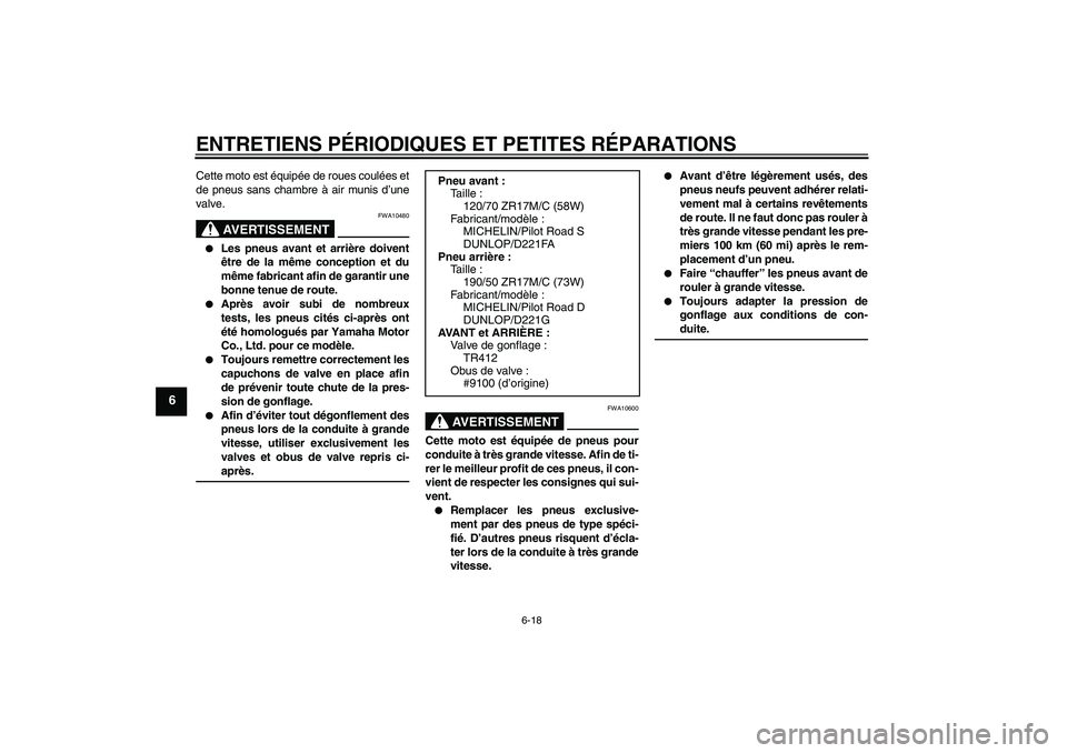 YAMAHA FZ1-N 2008 Notices Demploi (in French) ENTRETIENS PÉRIODIQUES ET PETITES RÉPARATIONS
6-18
6
Cette moto est équipée de roues coulées et
de pneus sans chambre à air munis d’une
valve.
AVERTISSEMENT
FWA10480
Les pneus avant et arri YAMAHA FZ1-N 2008 Notices Demploi (in French) ENTRETIENS PÉRIODIQUES ET PETITES RÉPARATIONS
6-18
6
Cette moto est équipée de roues coulées et
de pneus sans chambre à air munis d’une
valve.
AVERTISSEMENT
FWA10480
Les pneus avant et arri