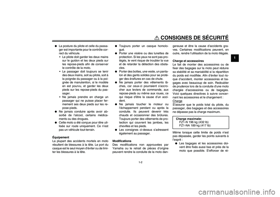 YAMAHA FZ1-N 2008 Notices Demploi (in French) CONSIGNES DE SÉCURITÉ
1-2
1
La posture du pilote et celle du passa-
ger est importante pour le contrôle cor-
rect du véhicule.
Le pilote doit garder les deux mains
sur le guidon et les deux pie YAMAHA FZ1-N 2008 Notices Demploi (in French) CONSIGNES DE SÉCURITÉ
1-2
1
La posture du pilote et celle du passa-
ger est importante pour le contrôle cor-
rect du véhicule.
Le pilote doit garder les deux mains
sur le guidon et les deux pie