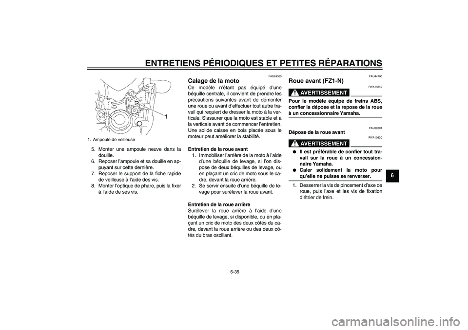 YAMAHA FZ1-N 2008 Notices Demploi (in French) ENTRETIENS PÉRIODIQUES ET PETITES RÉPARATIONS
6-35
6
5. Monter une ampoule neuve dans la
douille.
6. Reposer l’ampoule et sa douille en ap-
puyant sur cette dernière.
7. Reposer le support de la YAMAHA FZ1-N 2008 Notices Demploi (in French) ENTRETIENS PÉRIODIQUES ET PETITES RÉPARATIONS
6-35
6
5. Monter une ampoule neuve dans la
douille.
6. Reposer l’ampoule et sa douille en ap-
puyant sur cette dernière.
7. Reposer le support de la