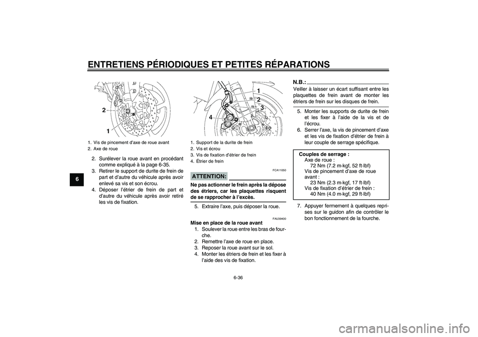 YAMAHA FZ1-N 2008 Notices Demploi (in French) ENTRETIENS PÉRIODIQUES ET PETITES RÉPARATIONS
6-36
6
2. Surélever la roue avant en procédant
comme expliqué à la page 6-35.
3. Retirer le support de durite de frein de
part et d’autre du véhi YAMAHA FZ1-N 2008 Notices Demploi (in French) ENTRETIENS PÉRIODIQUES ET PETITES RÉPARATIONS
6-36
6
2. Surélever la roue avant en procédant
comme expliqué à la page 6-35.
3. Retirer le support de durite de frein de
part et d’autre du véhi