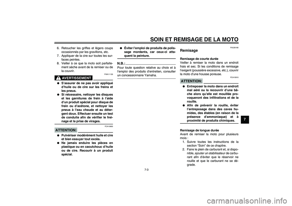YAMAHA FZ1-N 2008 Notices Demploi (in French) SOIN ET REMISAGE DE LA MOTO
7-3
7
6. Retoucher les griffes et légers coups
occasionnés par les gravillons, etc.
7. Appliquer de la cire sur toutes les sur-
faces peintes.
8. Veiller à ce que la mot YAMAHA FZ1-N 2008 Notices Demploi (in French) SOIN ET REMISAGE DE LA MOTO
7-3
7
6. Retoucher les griffes et légers coups
occasionnés par les gravillons, etc.
7. Appliquer de la cire sur toutes les sur-
faces peintes.
8. Veiller à ce que la mot