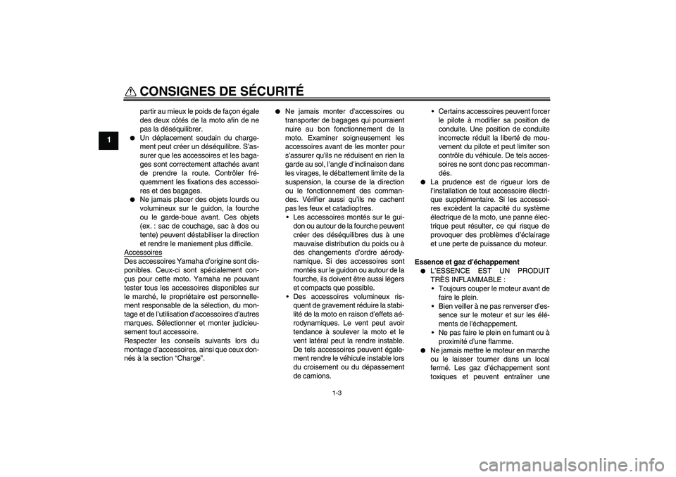 YAMAHA FZ1-N 2008 Notices Demploi (in French) CONSIGNES DE SÉCURITÉ
1-3
1
partir au mieux le poids de façon égale
des deux côtés de la moto afin de ne
pas la déséquilibrer.
Un déplacement soudain du charge-
ment peut créer un déséqu YAMAHA FZ1-N 2008 Notices Demploi (in French) CONSIGNES DE SÉCURITÉ
1-3
1
partir au mieux le poids de façon égale
des deux côtés de la moto afin de ne
pas la déséquilibrer.
Un déplacement soudain du charge-
ment peut créer un déséqu