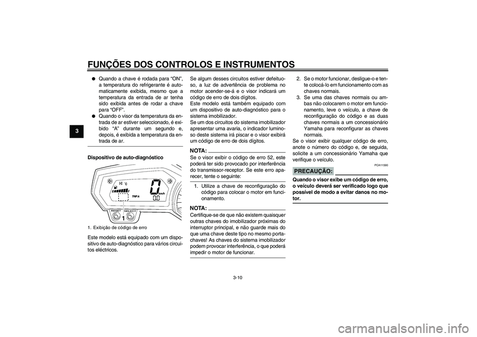 YAMAHA FZ1-N 2008 Manual de utilização (in Portuguese) FUNÇÕES DOS CONTROLOS E INSTRUMENTOS
3-10
3
Quando a chave é rodada para “ON”,
a temperatura do refrigerante é auto-
maticamente exibida, mesmo que a
temperatura da entrada de ar tenha
sido YAMAHA FZ1-N 2008 Manual de utilização (in Portuguese) FUNÇÕES DOS CONTROLOS E INSTRUMENTOS
3-10
3
Quando a chave é rodada para “ON”,
a temperatura do refrigerante é auto-
maticamente exibida, mesmo que a
temperatura da entrada de ar tenha
sido