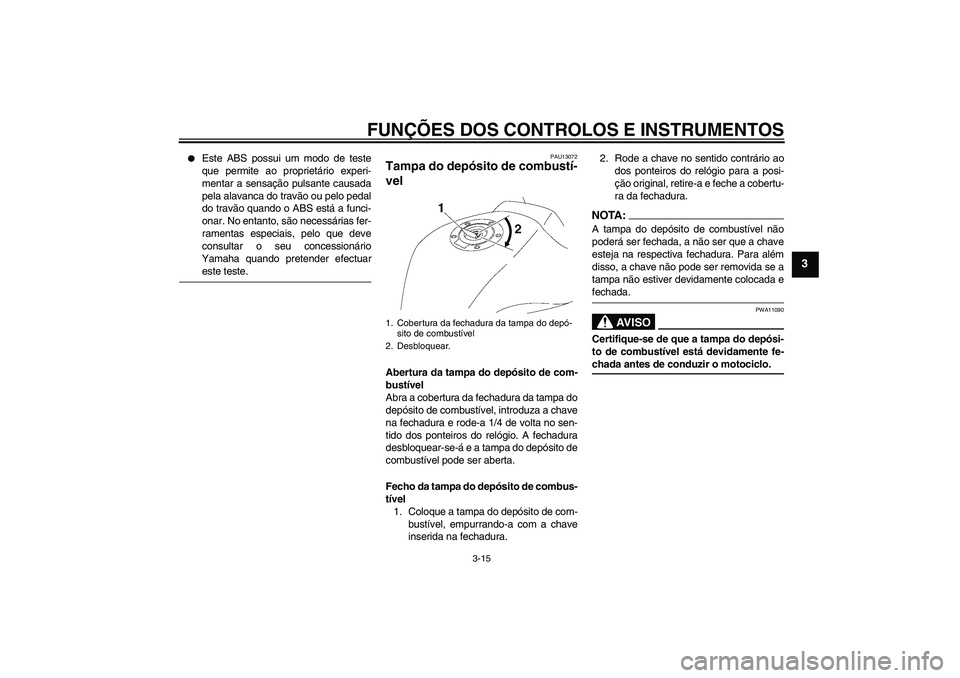 YAMAHA FZ1-N 2008 Manual de utilização (in Portuguese) FUNÇÕES DOS CONTROLOS E INSTRUMENTOS
3-15
3
Este ABS possui um modo de teste
que permite ao proprietário experi-
mentar a sensação pulsante causada
pela alavanca do travão ou pelo pedal
do tra YAMAHA FZ1-N 2008 Manual de utilização (in Portuguese) FUNÇÕES DOS CONTROLOS E INSTRUMENTOS
3-15
3
Este ABS possui um modo de teste
que permite ao proprietário experi-
mentar a sensação pulsante causada
pela alavanca do travão ou pelo pedal
do tra