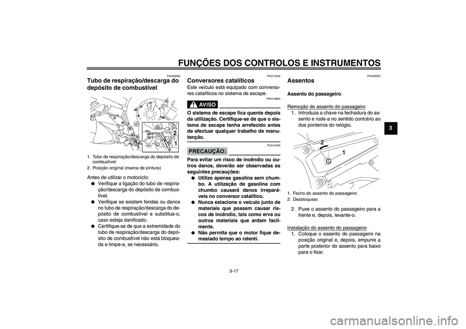 YAMAHA FZ1-N 2008 Manual de utilização (in Portuguese) FUNÇÕES DOS CONTROLOS E INSTRUMENTOS
3-17
3
PAU39450
Tubo de respiração/descarga do
depósito de combustível Antes de utilizar o motociclo:
Verifique a ligação do tubo de respira-
ção/desca YAMAHA FZ1-N 2008 Manual de utilização (in Portuguese) FUNÇÕES DOS CONTROLOS E INSTRUMENTOS
3-17
3
PAU39450
Tubo de respiração/descarga do
depósito de combustível Antes de utilizar o motociclo:
Verifique a ligação do tubo de respira-
ção/desca