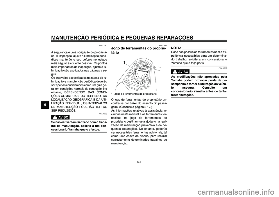 YAMAHA FZ1-N 2008 Manual de utilização (in Portuguese) MANUTENÇÃO PERIÓDICA E PEQUENAS REPARAÇÕES
6-1
6
PAU17240
A segurança é uma obrigação do proprietá-
rio. A inspecção, ajuste e lubrificação perió-
dicos manterão o seu veículo no esta YAMAHA FZ1-N 2008 Manual de utilização (in Portuguese) MANUTENÇÃO PERIÓDICA E PEQUENAS REPARAÇÕES
6-1
6
PAU17240
A segurança é uma obrigação do proprietá-
rio. A inspecção, ajuste e lubrificação perió-
dicos manterão o seu veículo no esta