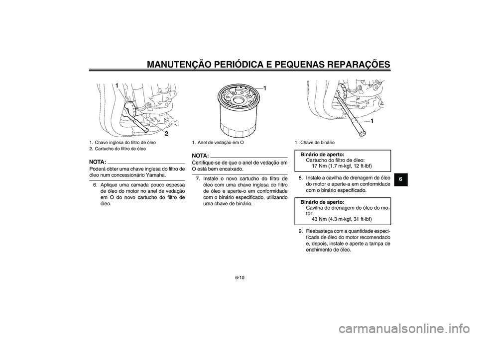 YAMAHA FZ1-N 2008 Manual de utilização (in Portuguese) MANUTENÇÃO PERIÓDICA E PEQUENAS REPARAÇÕES
6-10
6
NOTA:Poderá obter uma chave inglesa do filtro deóleo num concessionário Yamaha.
6. Aplique uma camada pouco espessa
de óleo do motor no anel YAMAHA FZ1-N 2008 Manual de utilização (in Portuguese) MANUTENÇÃO PERIÓDICA E PEQUENAS REPARAÇÕES
6-10
6
NOTA:Poderá obter uma chave inglesa do filtro deóleo num concessionário Yamaha.
6. Aplique uma camada pouco espessa
de óleo do motor no anel