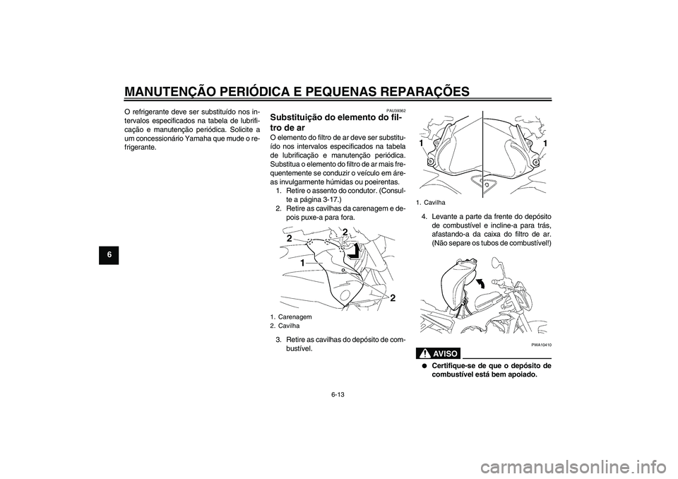 YAMAHA FZ1-N 2008 Manual de utilização (in Portuguese) MANUTENÇÃO PERIÓDICA E PEQUENAS REPARAÇÕES
6-13
6
O refrigerante deve ser substituído nos in-
tervalos especificados na tabela de lubrifi-
cação e manutenção periódica. Solicite a
um conces YAMAHA FZ1-N 2008 Manual de utilização (in Portuguese) MANUTENÇÃO PERIÓDICA E PEQUENAS REPARAÇÕES
6-13
6
O refrigerante deve ser substituído nos in-
tervalos especificados na tabela de lubrifi-
cação e manutenção periódica. Solicite a
um conces