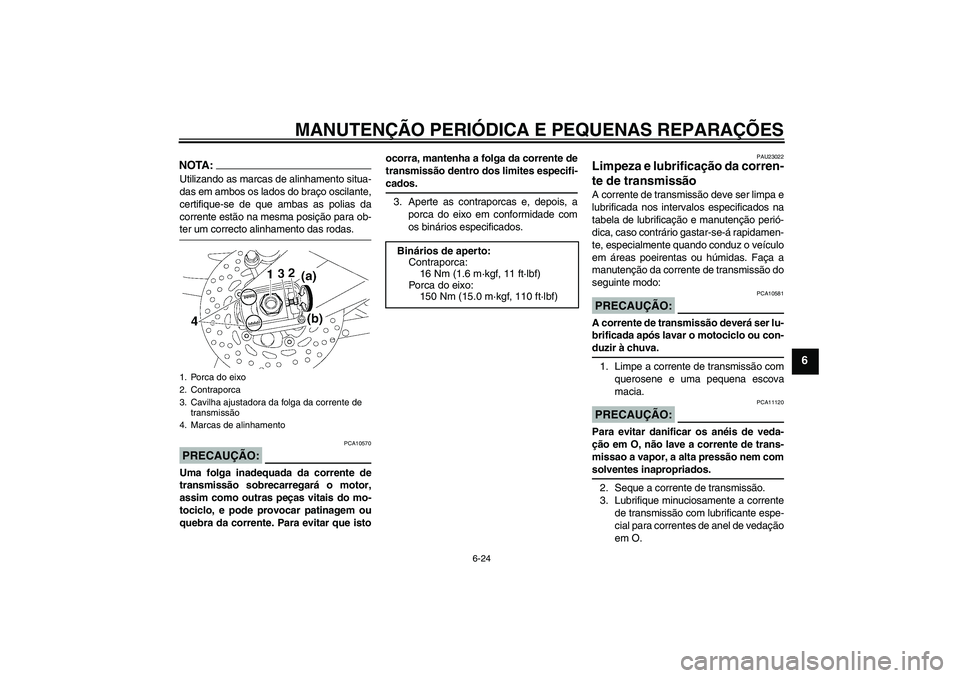 YAMAHA FZ1-N 2008 Manual de utilização (in Portuguese) MANUTENÇÃO PERIÓDICA E PEQUENAS REPARAÇÕES
6-24
6
NOTA:Utilizando as marcas de alinhamento situa-
das em ambos os lados do braço oscilante,
certifique-se de que ambas as polias da
corrente estã YAMAHA FZ1-N 2008 Manual de utilização (in Portuguese) MANUTENÇÃO PERIÓDICA E PEQUENAS REPARAÇÕES
6-24
6
NOTA:Utilizando as marcas de alinhamento situa-
das em ambos os lados do braço oscilante,
certifique-se de que ambas as polias da
corrente estã